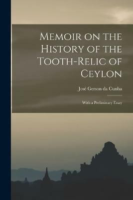 Memoir on the History of the Tooth-Relic of Ceylon; With a Preliminary Essay(English, Paperback, Gerson Da Cunha Jose)