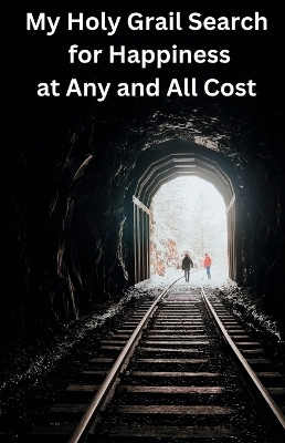 My Holy Grail Search for Happiness at Any and All Cost(English, Hardcover, Joly Loran)
