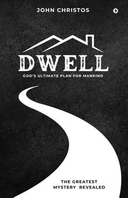 Dwell  - God’s Ultimate Plan for Mankind(English, Paperback, Rev. John Christos)