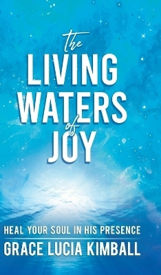 The Living Waters of Joy(English, Hardcover, Kimball Grace Lucia)