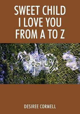 Sweet Child I Love You from A to Z(English, Paperback, Cormell Desiree)