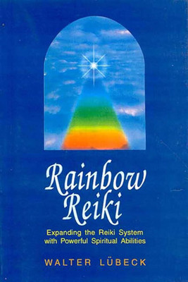 Rainbow Reiki: Expanding the Reiki System with Powerful Spiritual Abilities(Paperback, Walter Lubeck)