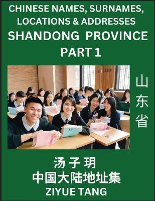 Shandong Province (Part 1)- Mandarin Chinese Names, Surnames, Locations & Addresses, Learn Simple Chinese Characters, Words, Sentences with Simplified Characters, English and Pinyin(Chinese, Paperback, Tang Ziyue) Shandong Province (Part 1)- Mandarin Chinese Names, Surnames, Locations & Addresses, Learn Simple Chinese Characters, Words, Sentences with Simplified Characters, English and Pinyin(Chinese, Paperback, Tang Ziyue)
