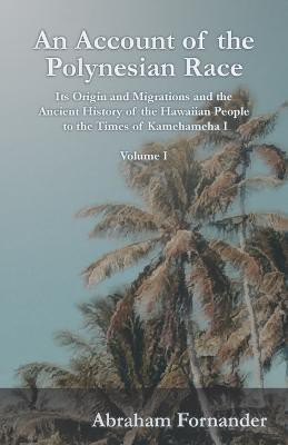 An Account of the Polynesian Race - Its Origin and Migrations and the Ancient History of the Hawaiian People to the Times of Kamehameha I - Volume I(English, Paperback, Fornander Abraham) An Account of the Polynesian Race - Its Origin and Migrations and the Ancient History of the Hawaiian People to the Times of Kamehameha I - Volume I(English, Paperback, Fornander Abraham)