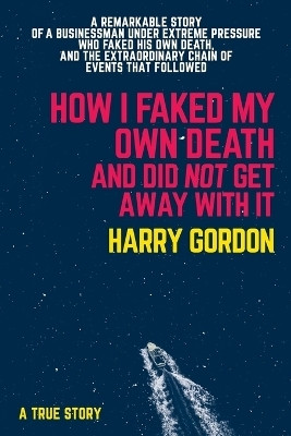 HOW I FAKED MY OWN DEATH AND DID NOT GET AWAY WITH IT(English, Paperback, Gordon Harry)