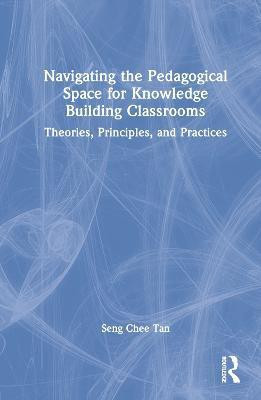 Navigating the Pedagogical Space for Knowledge Building Classrooms(English, Hardcover, Tan Seng Chee)
