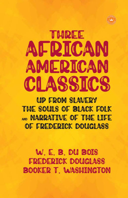 Three African-American Classics: Up from Slavery, The Souls of Black Folk and Narrative of the Life of Frederick Douglass(Paperback, W. E. B. Du Bois, Frederick Douglass, Booker T. Washington)
