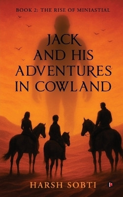 Jack and His Adventures in Cowland  - Book 2: The Rise of Miniastial(English, Paperback, Harsh Sobti)