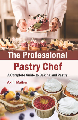 The Professional Pastry Chef: A Complete Guide to Baking and Pastry  - The Professional Pastry Chef(Hardcover, Akhil Mathur)