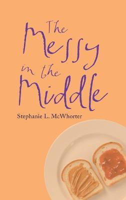 The Messy in the Middle(English, Hardcover, McWhorter Stephanie L)