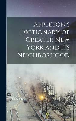 Appleton's Dictionary of Greater New York and Its Neighborhood(English, Hardcover, Anonymous)