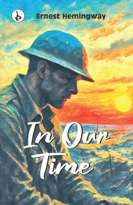 IN OUR TIME(Hardcover, Ernest Hemingway)