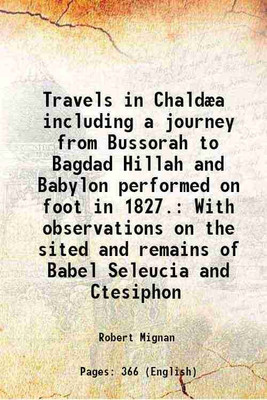 Travels in Chaldæa including a journey from Bussorah to Bagdad Hillah and Babylon performed on foot in 1827. With observations on the sited and remains of Babel Seleucia and Ctesiphon 1829 [Hardcover](Hardcover, Robert Mignan)