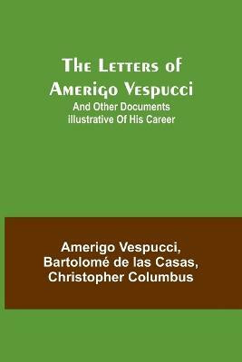 The Letters of Amerigo Vespucci;and other documents illustrative of his career(English, Paperback, Vespucci Amerigo)