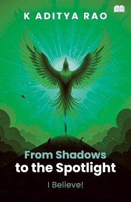 From Shadows to the Spotlight! - I Believe!(English, Paperback, Rao K Aditya)