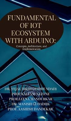 Fundamentals of IoT Ecosystem with Arduino  - Concepts, Architecture, and Implementation(English, Hardcover, Dr Tejal Irkhede (Dhundad))