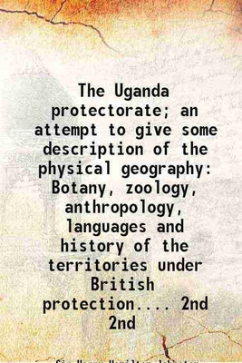 The Uganda protectorate; an attempt to give some description of the physical geography Botany, zoology, anthropology, languages and history of the territories under British protection.... [Hardcover](Hardcover, Sir Harry Hamilton Johnston)