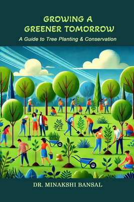 Growing a Greener Tomorrow  - A Guide to Tree Planting & Conservation(English, Paperback, Dr. Minakshi Bansal)