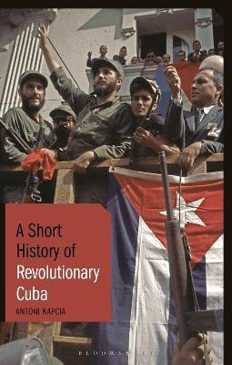 A Short History of Revolutionary Cuba(English, Electronic book text, Kapcia Antoni)