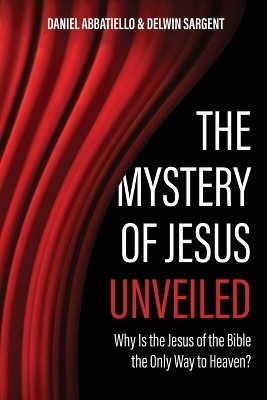 The Mystery of Jesus Unveiled(English, Paperback, Sargent Delwin)
