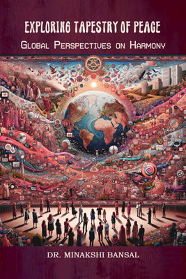 Exploring Tapestry of Peace  - Global Perspectives on Harmony(Hardcover, Dr. Minakshi Bansal)