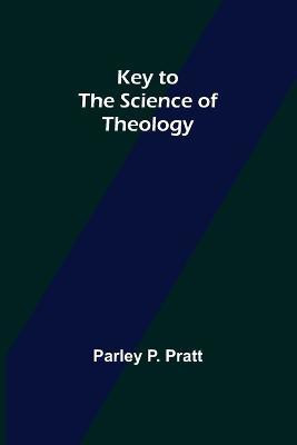 Key to the Science of Theology(English, Paperback, P Pratt Parley)