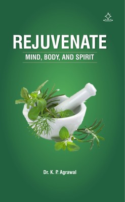 REJUVENATE - MIND, BODY, AND SPIRIT(Paperback, Dr. K. P. Agrawal)