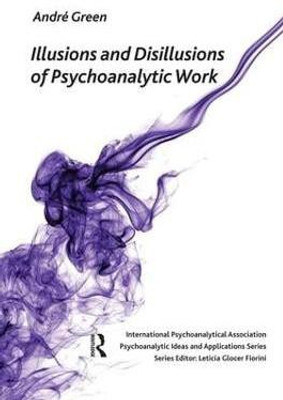 Illusions and Disillusions of Psychoanalytic Work(English, Paperback, Green Andre)