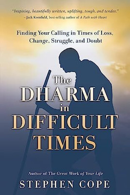 The Dharma In Difficult Times : Finding Your Calling In Times Of Loss, Change, Struggle, And Doubt(Paperback, Stephen Cope)