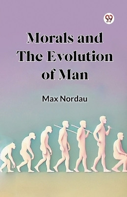 Morals and the Evolution of Man(Paperback, Max Nordau)