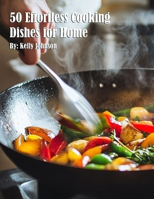 50 Effortless Cooking Dishes for Home(English, Paperback, Johnson Kelly)