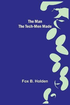 The Man the Tech-Men Made(English, Paperback, B Holden Fox)