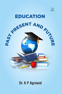 EDUCATION - PAST,PRESENT AND FUTURE(Paperback, Dr. K P Agrawal)