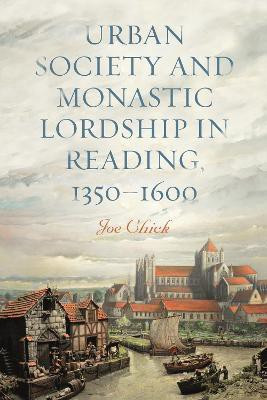 Urban Society and Monastic Lordship in Reading, 1350-1600(English, Hardcover, Chick Joe Dr)