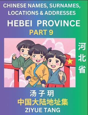 Hebei Province (Part 9)- Mandarin Chinese Names, Surnames, Locations & Addresses, Learn Simple Chinese Characters, Words, Sentences with Simplified Characters, English and Pinyin(Chinese, Paperback, Tang Ziyue) Hebei Province (Part 9)- Mandarin Chinese Names, Surnames, Locations & Addresses, Learn Simple Chinese Characters, Words, Sentences with Simplified Characters, English and Pinyin(Chinese, Paperback, Tang Ziyue)
