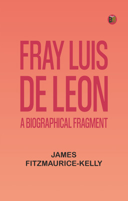 Fray Luis de Leon: A Biographical Fragment(Paperback, James Fitzmaurice-Kelly)