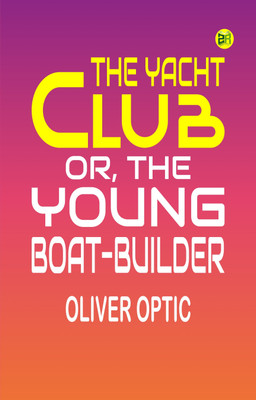 The Yacht Club or The Young Boat-Builder(Paperback, Oliver Optic)