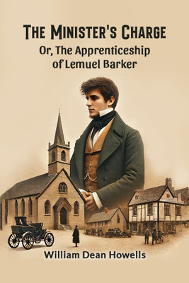 The Minister's Charge Or, The Apprenticeship of Lemuel Barker(English, Paperback, Howells William Dean)