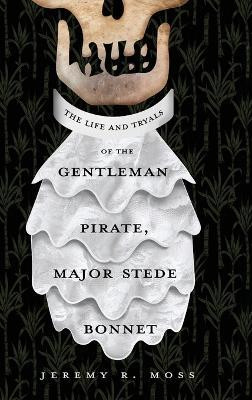 The Life and Tryals of the Gentleman Pirate, Major Stede Bonnet(English, Hardcover, Moss Jeremy R)