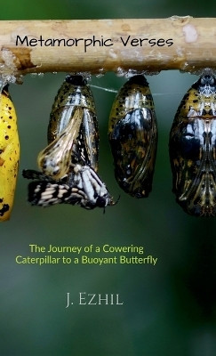 Metamorphic Verses  - The Journey Of A Cowering Caterpillar To A Buoyant Butterfly(English, Hardcover, J Ezhil)