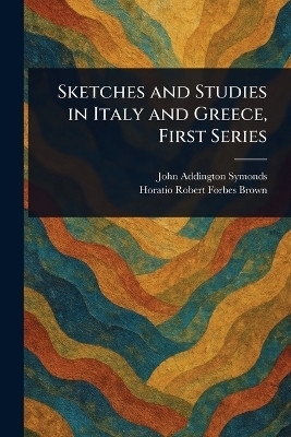 Sketches and Studies in Italy and Greece, First Series(English, Paperback, Symonds John Addington)