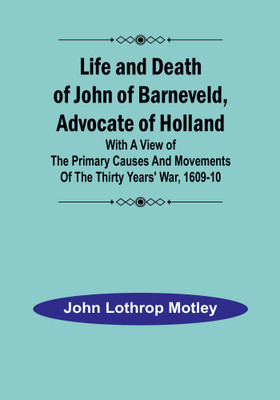 Life and Death of John of Barneveld, Advocate of Holland(English, Paperback, Lothrop Motley John)