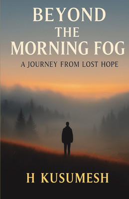 Beyond the Morning Fog  - A Journey fromLost Hope(Paperback, H Kusumesh)