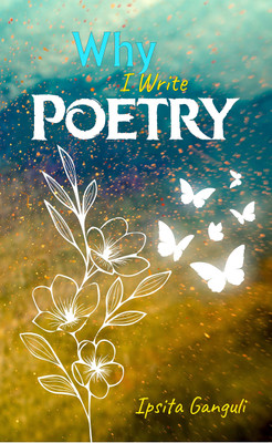 Why I Write Poetry(Paperback, Ipsita Ganguli)