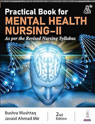 Practical Book for Mental Health Nursing-II (As per the Revised Nursing Syllabus)(Paperback, Bushra Mushtaq (Author, Editor), Javaid Ahmad Mir (Author))