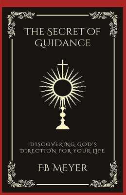 The Secret of Guidance: Discovering God's Direction for Your Life (Grapevine Press)(Hardcover, F.B. Meyer, Grapevine Press)