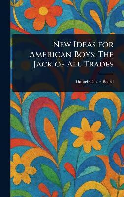 New Ideas for American Boys; The Jack of All Trades(English, Hardcover, Beard Daniel Carter)