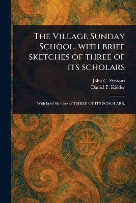The Village Sunday School, With Brief Sketches of Three of Its Scholars(English, Paperback, Symons John C (John Christian))
