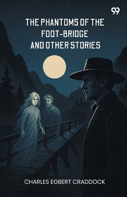 The Phantoms Of The Foot-Bridge And Other Stories (Edition1)(English, Paperback, Craddock Charles Egbert)