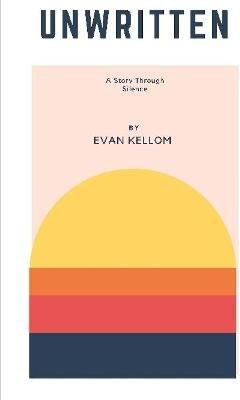 Unwritten: Story Through Silence(English, Paperback, Kellom Evan)